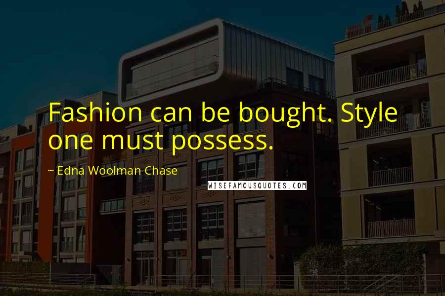 Edna Woolman Chase Quotes: Fashion can be bought. Style one must possess.