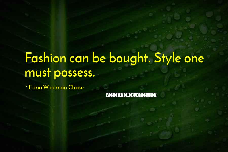 Edna Woolman Chase Quotes: Fashion can be bought. Style one must possess.
