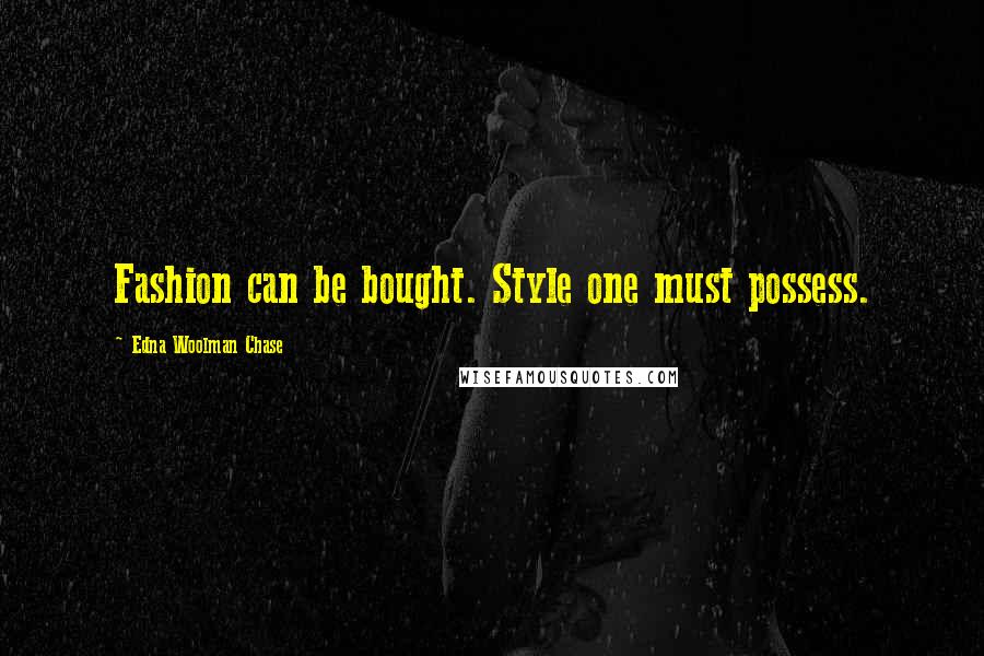 Edna Woolman Chase Quotes: Fashion can be bought. Style one must possess.