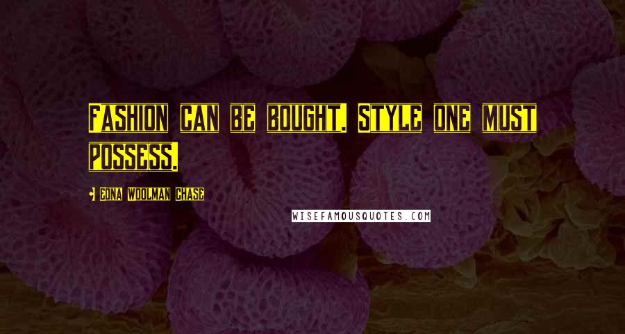 Edna Woolman Chase Quotes: Fashion can be bought. Style one must possess.
