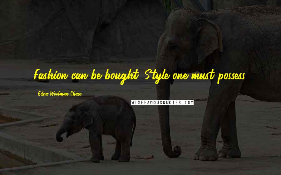 Edna Woolman Chase Quotes: Fashion can be bought. Style one must possess.