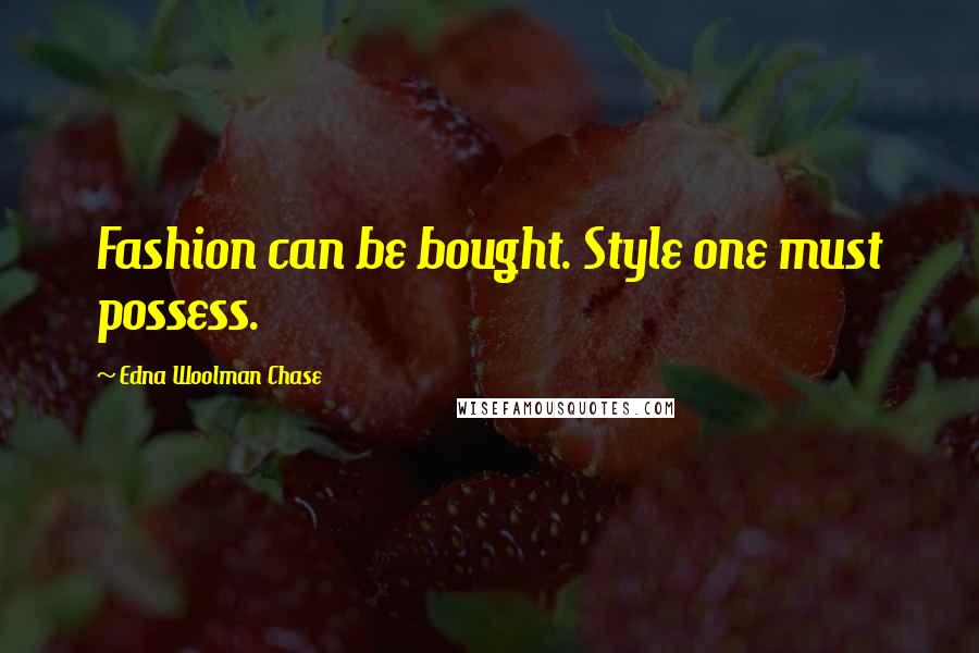 Edna Woolman Chase Quotes: Fashion can be bought. Style one must possess.