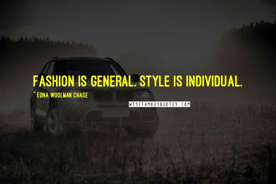 Edna Woolman Chase Quotes: Fashion is general. Style is individual.