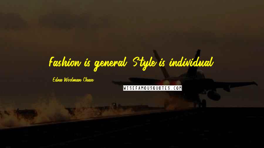 Edna Woolman Chase Quotes: Fashion is general. Style is individual.