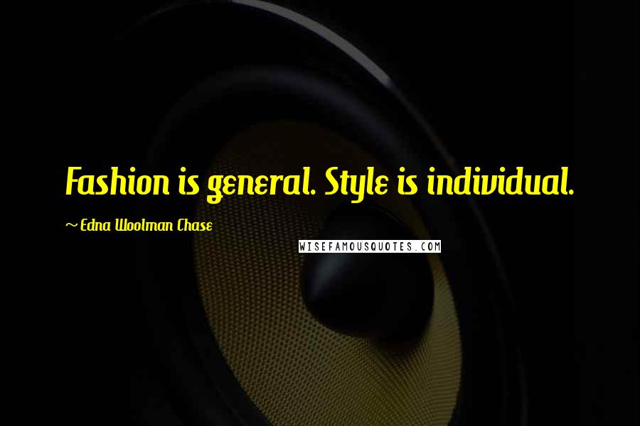 Edna Woolman Chase Quotes: Fashion is general. Style is individual.