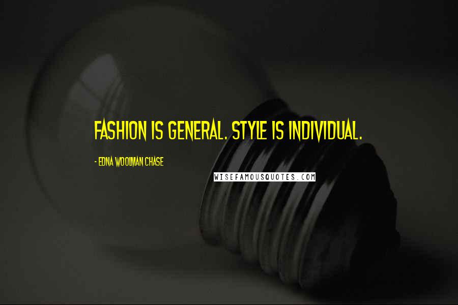 Edna Woolman Chase Quotes: Fashion is general. Style is individual.