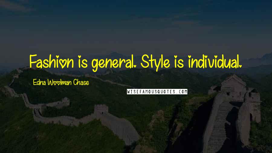 Edna Woolman Chase Quotes: Fashion is general. Style is individual.