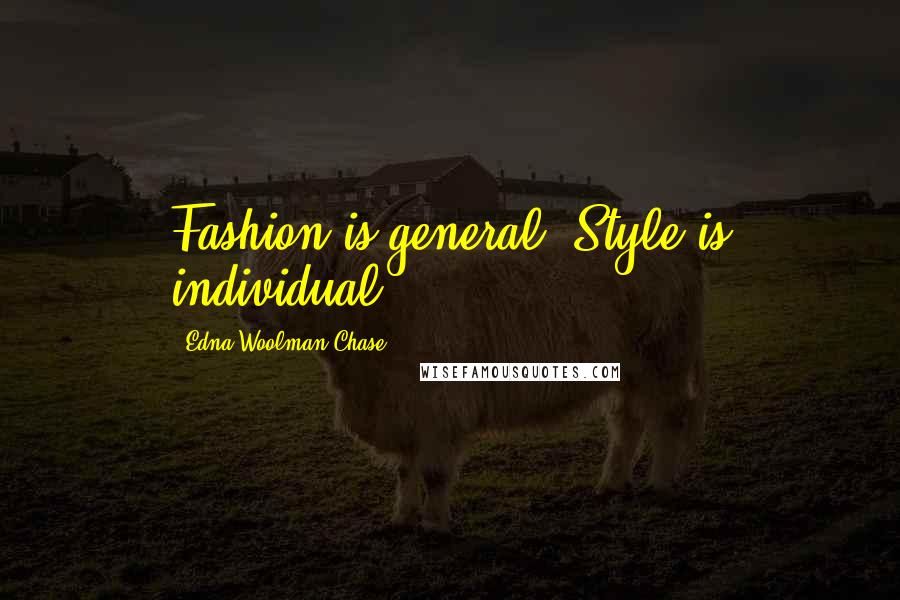 Edna Woolman Chase Quotes: Fashion is general. Style is individual.