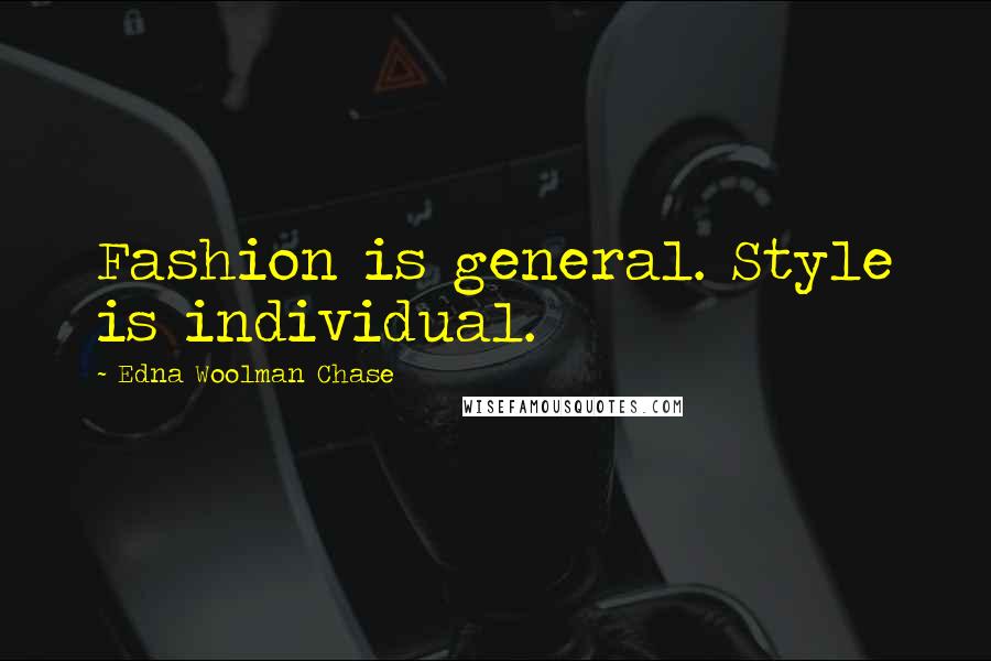 Edna Woolman Chase Quotes: Fashion is general. Style is individual.