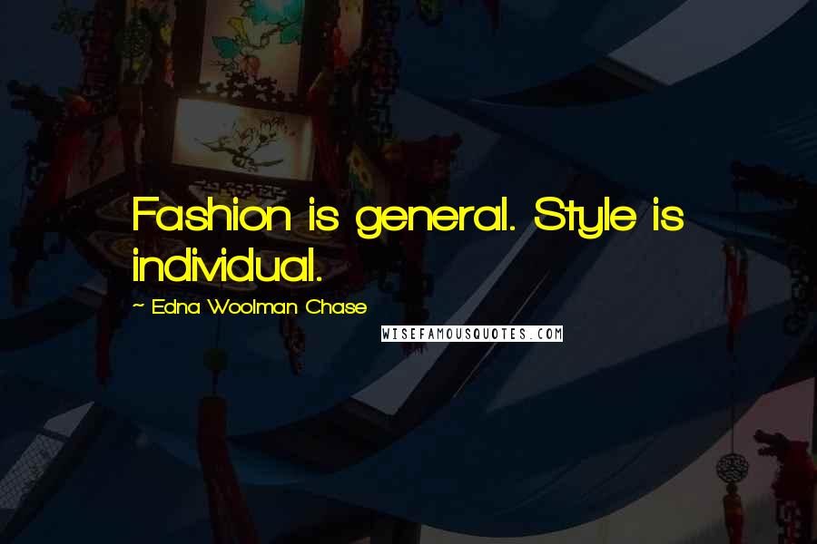 Edna Woolman Chase Quotes: Fashion is general. Style is individual.