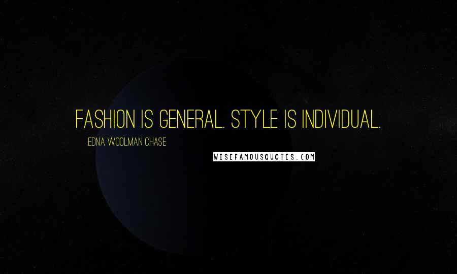 Edna Woolman Chase Quotes: Fashion is general. Style is individual.