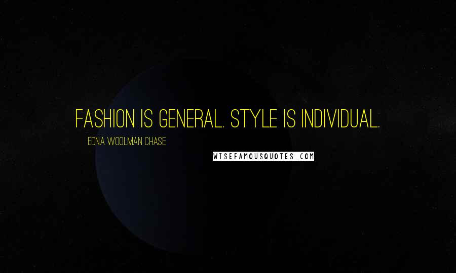 Edna Woolman Chase Quotes: Fashion is general. Style is individual.