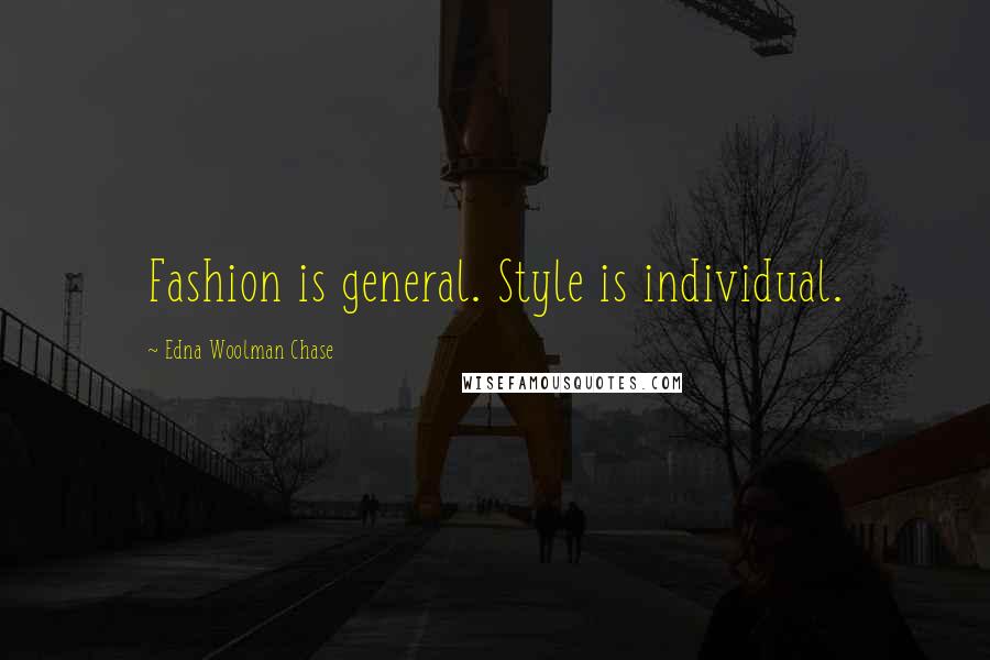 Edna Woolman Chase Quotes: Fashion is general. Style is individual.