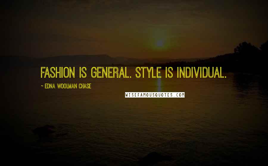 Edna Woolman Chase Quotes: Fashion is general. Style is individual.