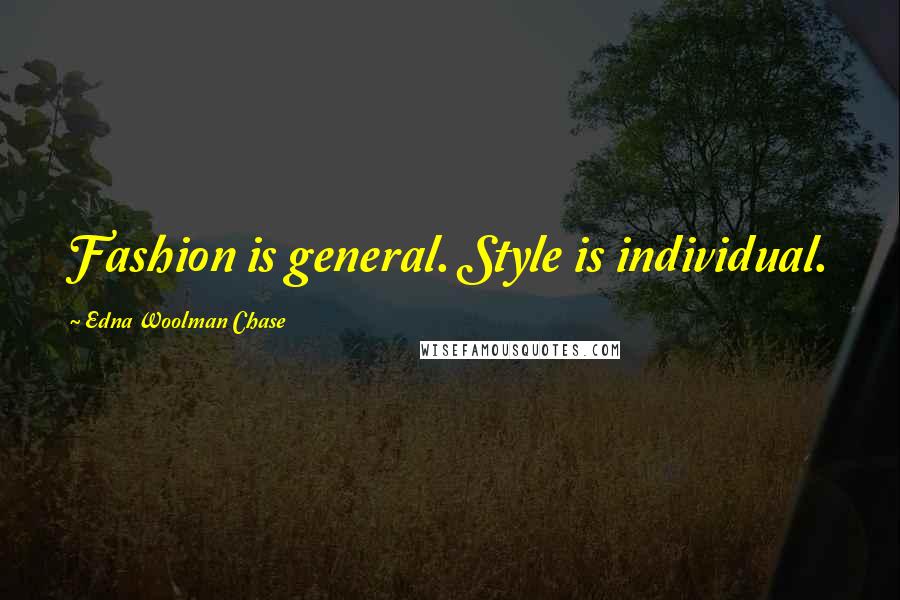 Edna Woolman Chase Quotes: Fashion is general. Style is individual.