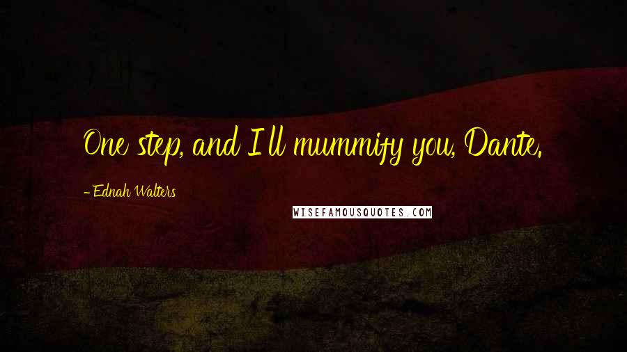 Ednah Walters Quotes: One step, and I'll mummify you, Dante.