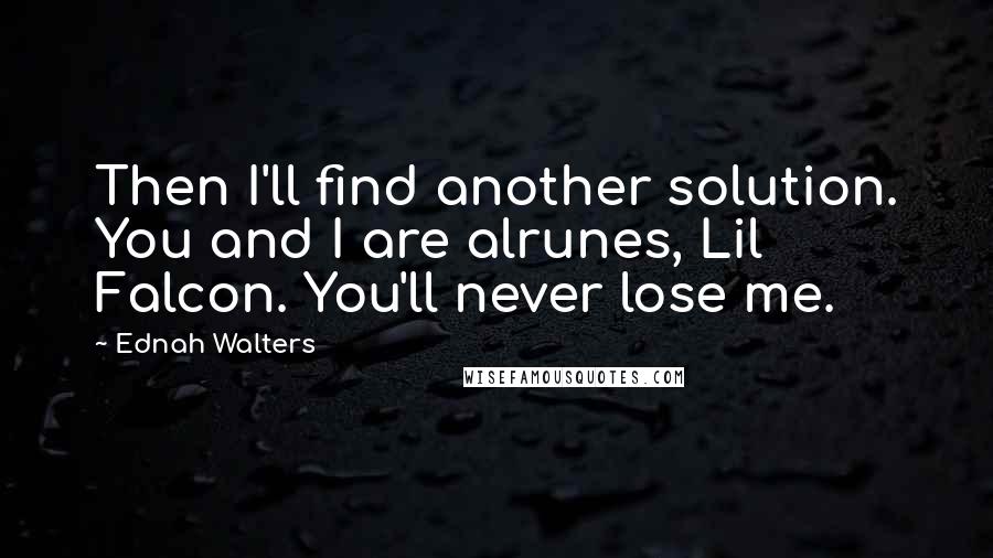 Ednah Walters Quotes: Then I'll find another solution. You and I are alrunes, Lil Falcon. You'll never lose me.
