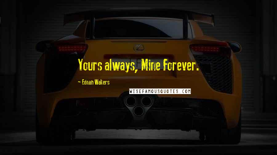 Ednah Walters Quotes: Yours always, Mine Forever.