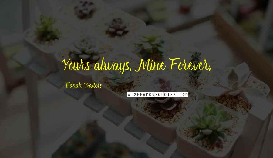 Ednah Walters Quotes: Yours always, Mine Forever.