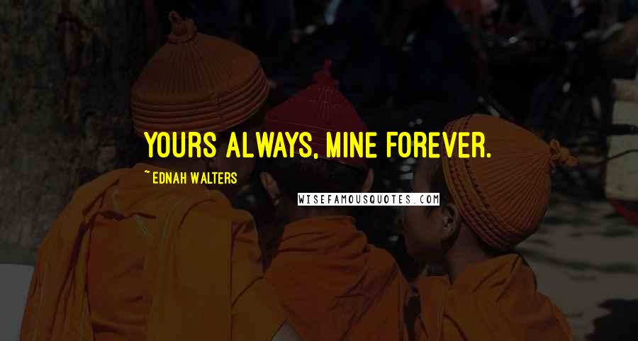 Ednah Walters Quotes: Yours always, Mine Forever.