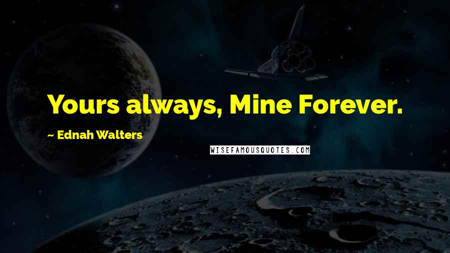 Ednah Walters Quotes: Yours always, Mine Forever.