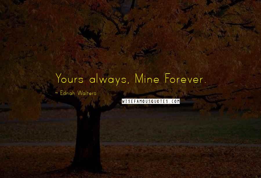 Ednah Walters Quotes: Yours always, Mine Forever.