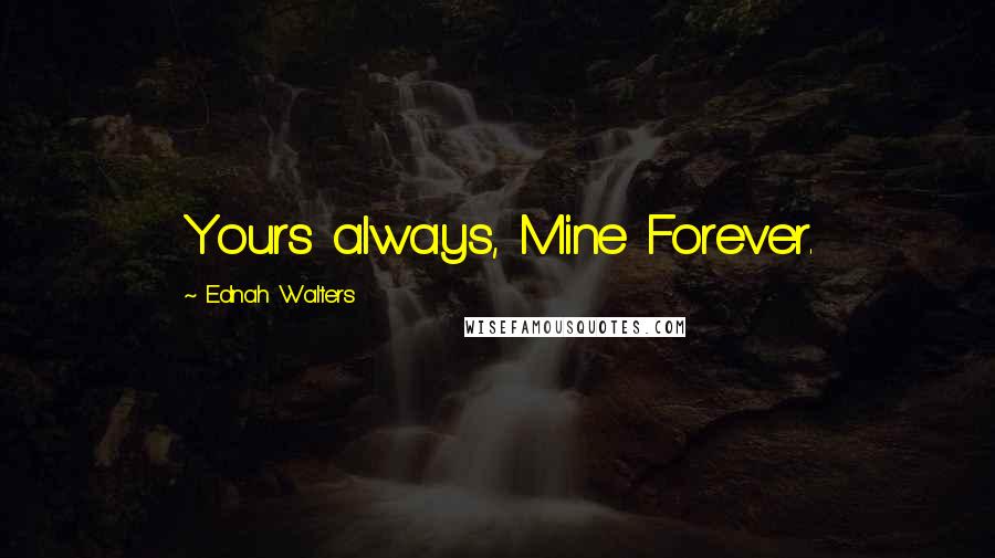 Ednah Walters Quotes: Yours always, Mine Forever.