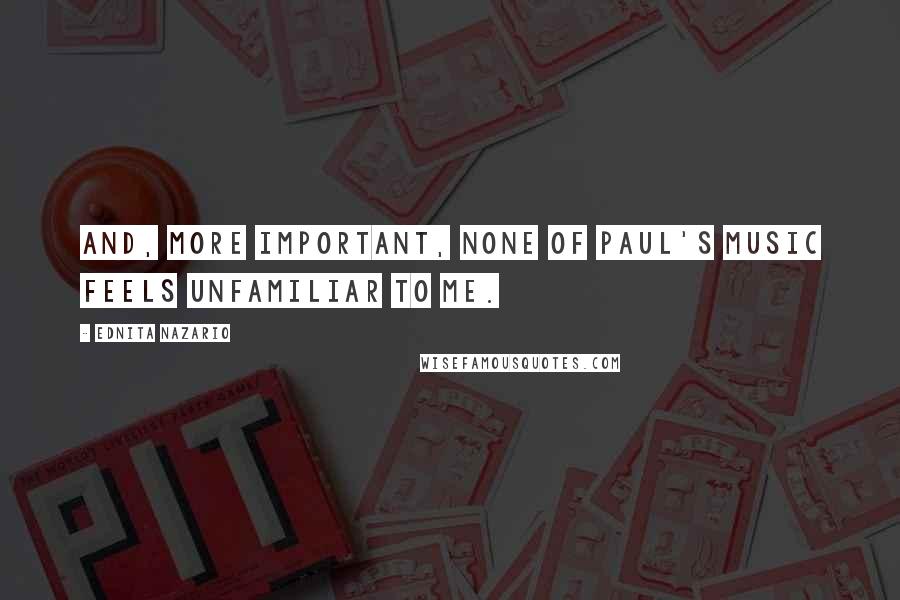 Ednita Nazario Quotes: And, more important, none of Paul's music feels unfamiliar to me.