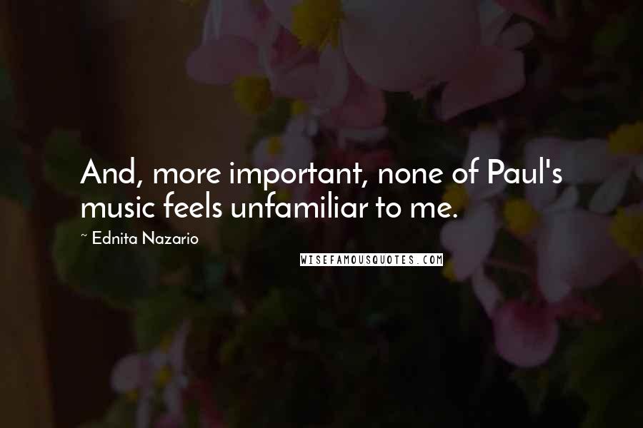 Ednita Nazario Quotes: And, more important, none of Paul's music feels unfamiliar to me.