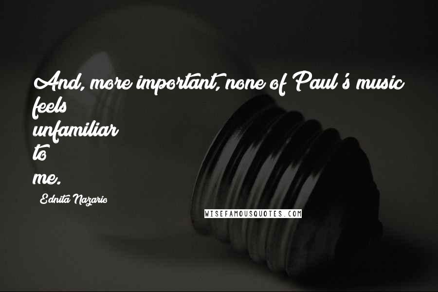 Ednita Nazario Quotes: And, more important, none of Paul's music feels unfamiliar to me.