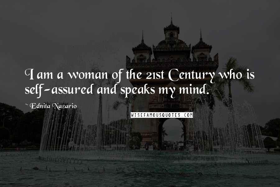 Ednita Nazario Quotes: I am a woman of the 21st Century who is self-assured and speaks my mind.
