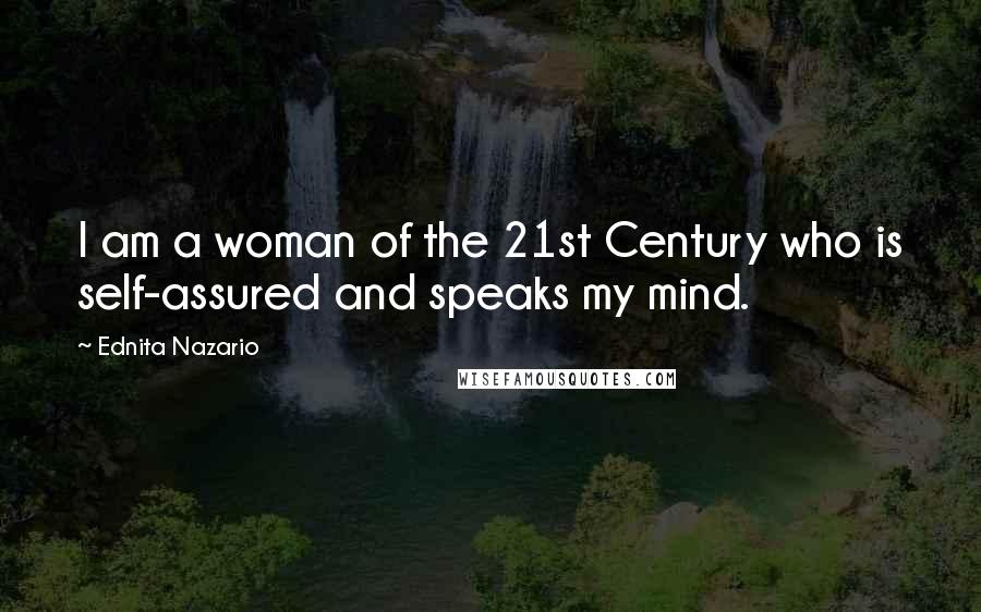 Ednita Nazario Quotes: I am a woman of the 21st Century who is self-assured and speaks my mind.