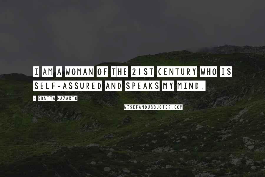 Ednita Nazario Quotes: I am a woman of the 21st Century who is self-assured and speaks my mind.