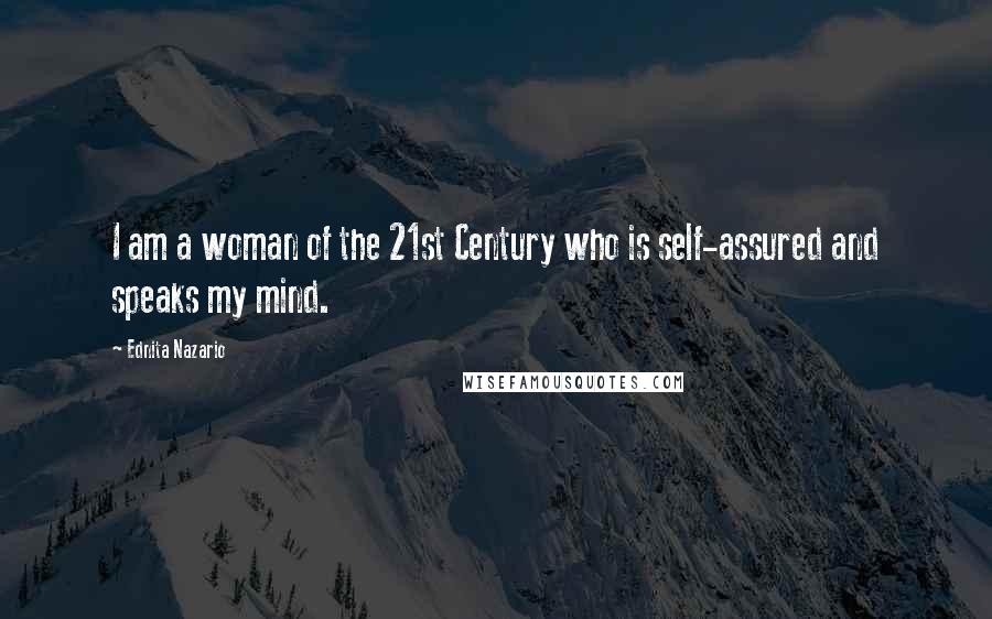 Ednita Nazario Quotes: I am a woman of the 21st Century who is self-assured and speaks my mind.
