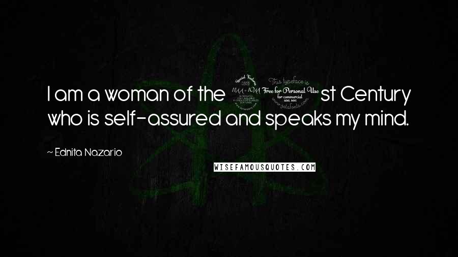 Ednita Nazario Quotes: I am a woman of the 21st Century who is self-assured and speaks my mind.
