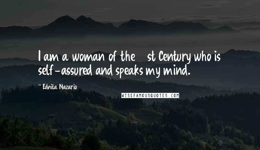 Ednita Nazario Quotes: I am a woman of the 21st Century who is self-assured and speaks my mind.