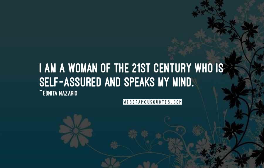 Ednita Nazario Quotes: I am a woman of the 21st Century who is self-assured and speaks my mind.