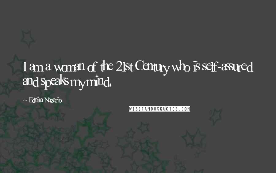 Ednita Nazario Quotes: I am a woman of the 21st Century who is self-assured and speaks my mind.