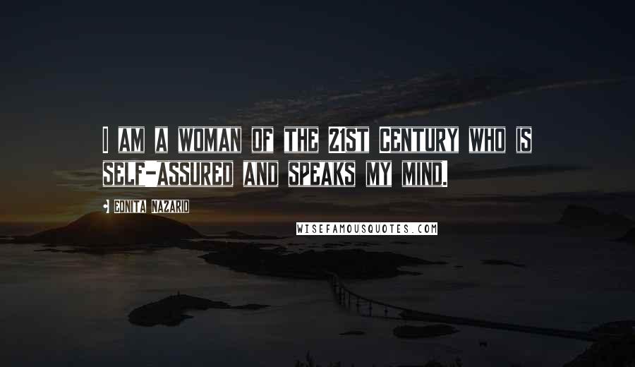 Ednita Nazario Quotes: I am a woman of the 21st Century who is self-assured and speaks my mind.