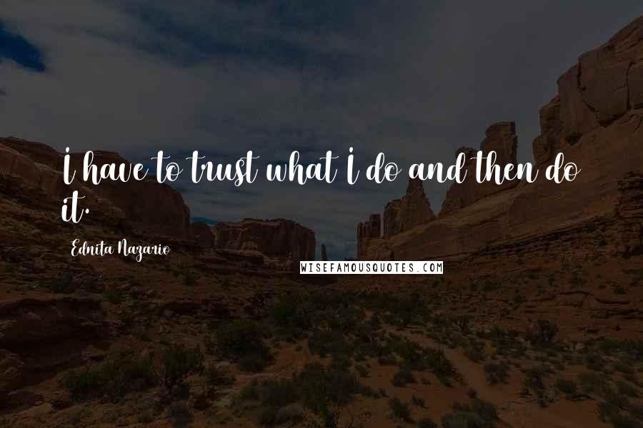 Ednita Nazario Quotes: I have to trust what I do and then do it.