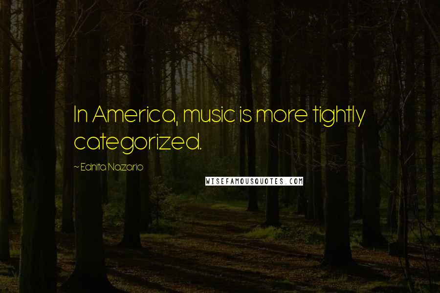 Ednita Nazario Quotes: In America, music is more tightly categorized.