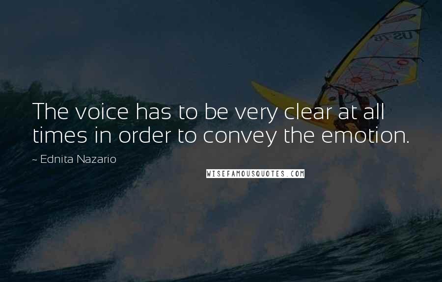 Ednita Nazario Quotes: The voice has to be very clear at all times in order to convey the emotion.