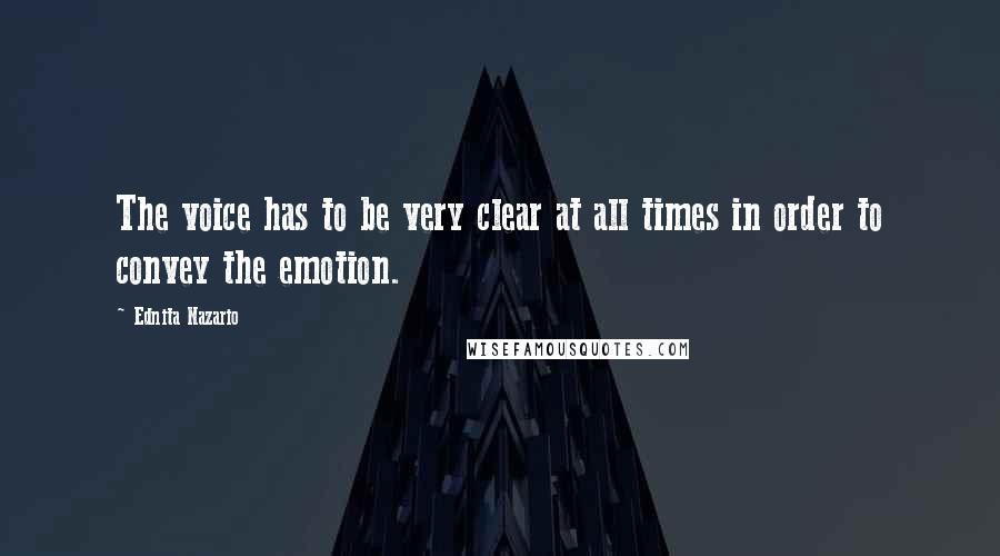 Ednita Nazario Quotes: The voice has to be very clear at all times in order to convey the emotion.