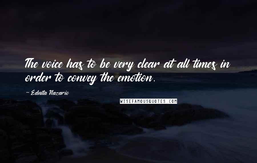 Ednita Nazario Quotes: The voice has to be very clear at all times in order to convey the emotion.