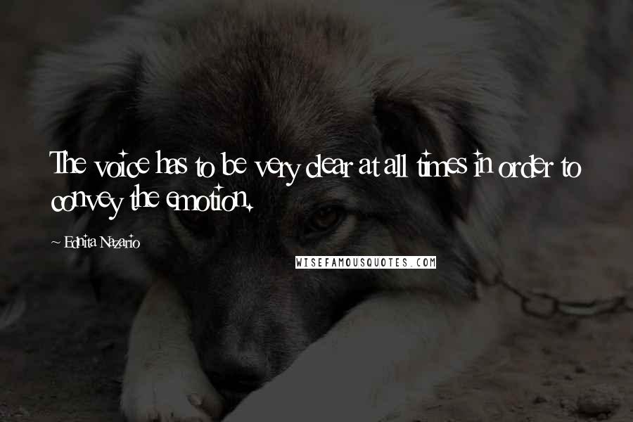 Ednita Nazario Quotes: The voice has to be very clear at all times in order to convey the emotion.