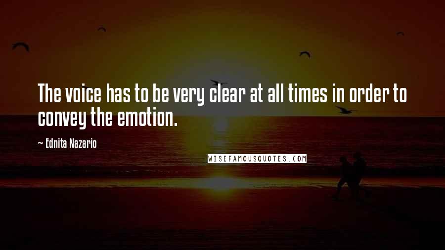 Ednita Nazario Quotes: The voice has to be very clear at all times in order to convey the emotion.