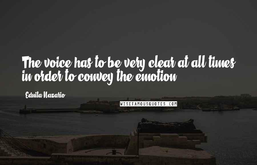 Ednita Nazario Quotes: The voice has to be very clear at all times in order to convey the emotion.