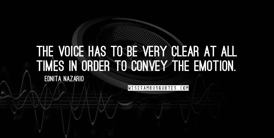 Ednita Nazario Quotes: The voice has to be very clear at all times in order to convey the emotion.