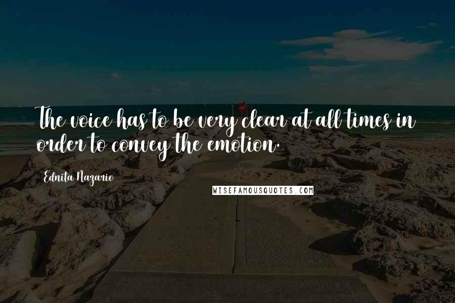 Ednita Nazario Quotes: The voice has to be very clear at all times in order to convey the emotion.