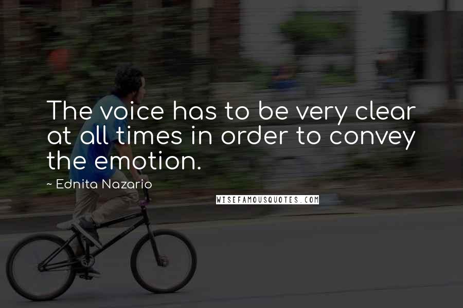 Ednita Nazario Quotes: The voice has to be very clear at all times in order to convey the emotion.